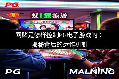 网赌是怎样控制PG电子游戏的：揭秘背后的运作机制